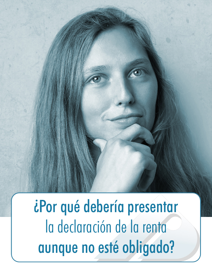 ¿POR-QUÉ-DEBERÍA-PRESENTAR-LA-DECLARACIÓN-AUNQUE-NO-ESTÉ-OBLIGADO? ¿POR-QUÉ-DEBERÍA-PRESENTAR-LA-DECLARACIÓN-AUNQUE-NO-ESTÉ-OBLIGADO?